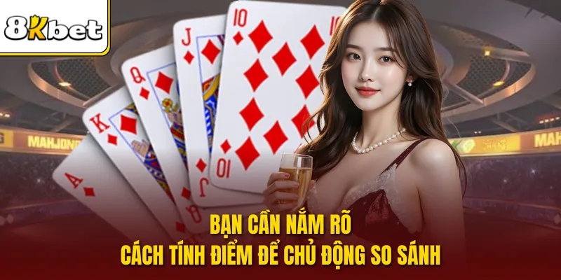 Bạn cần nắm rõ cách tính điểm để chủ động so sánh