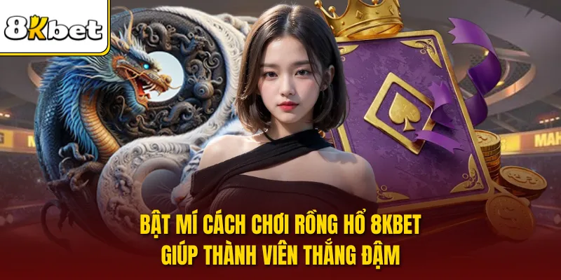 Bật Mí Cách Chơi Rồng Hổ 8KBET Giúp Thành Viên Thắng Đậm