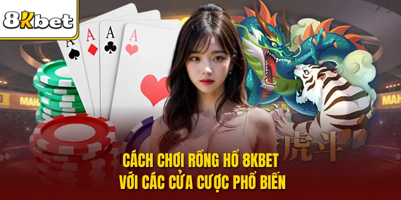 Cách chơi Rồng Hổ 8KBET với các cửa cược phổ biến