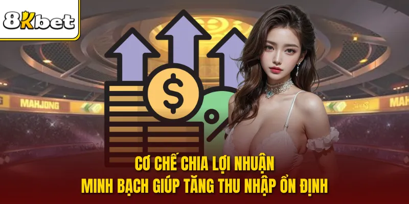 Cơ chế chia lợi nhuận minh bạch giúp tăng thu nhập ổn định
