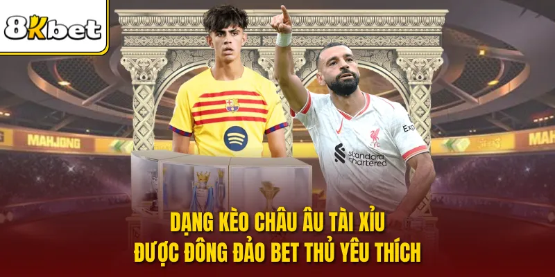 Dạng kèo châu Âu tài xỉu được đông đảo bet thủ yêu thích