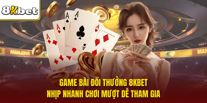 Game Bài Đổi Thưởng 8KBET Nhịp Nhanh Chơi Mượt Dễ Tham Gia