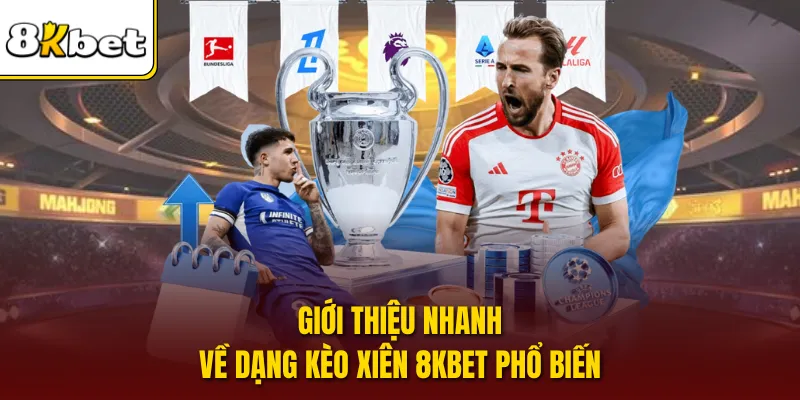 Giới thiệu nhanh về dạng kèo xiên 8KBET phổ biến