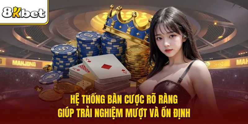 Hệ thống bàn cược rõ ràng giúp trải nghiệm mượt và ổn định