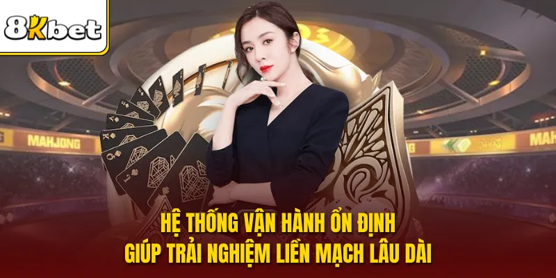 Hệ thống vận hành ổn định giúp trải nghiệm liền mạch lâu dài