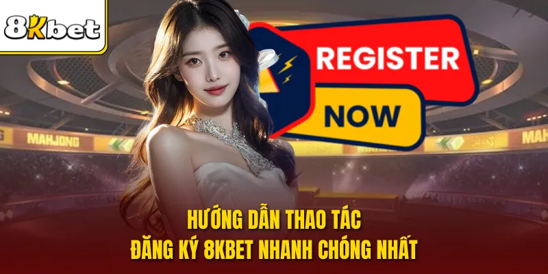 Hướng dẫn thao tác đăng ký 8KBET nhanh chóng nhất