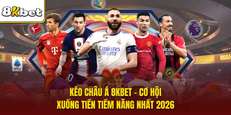 Kèo Châu Á 8KBET - Cơ Hội Xuống Tiền Tiềm Năng Nhất 2026