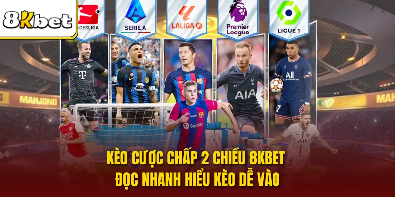 Kèo Cược Chấp 2 Chiều 8KBET - Đọc Nhanh Hiểu Kèo Dễ Vào