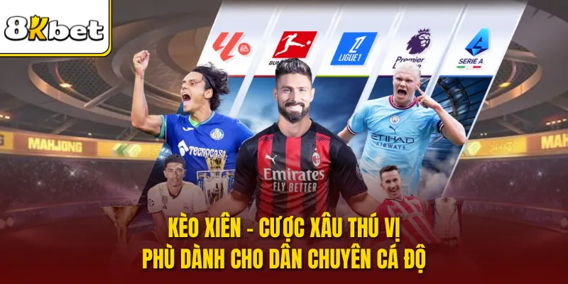 Kèo Xiên - Cược Xâu Thú Vị Phù Dành Cho Dân Chuyên Cá Độ