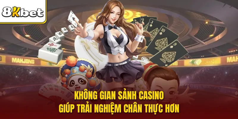 Không gian sảnh casino giúp trải nghiệm chân thực hơn