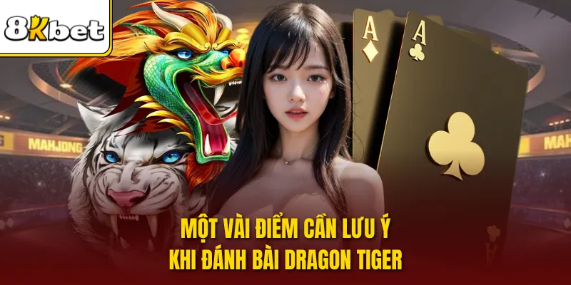 Một vài điểm cần lưu ý khi đánh bài Dragon Tiger 