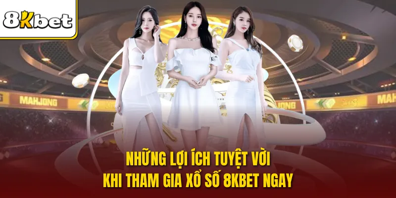 Những lợi ích tuyệt vời khi tham gia xổ số 8KBET ngay
