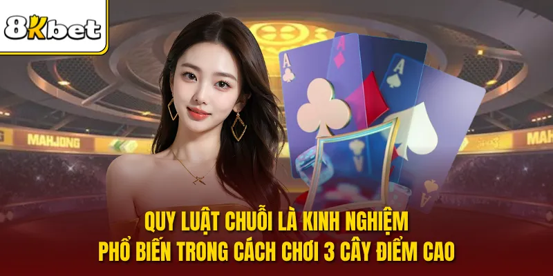 Quy luật chuỗi là kinh nghiệm phổ biến trong cách chơi 3 cây điểm cao