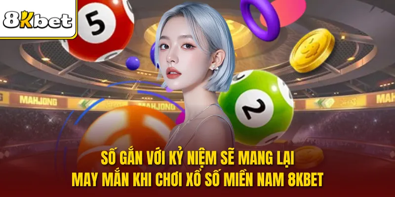 Số gắn với kỷ niệm sẽ mang lại may mắn khi chơi xổ số miền Nam 8KBet