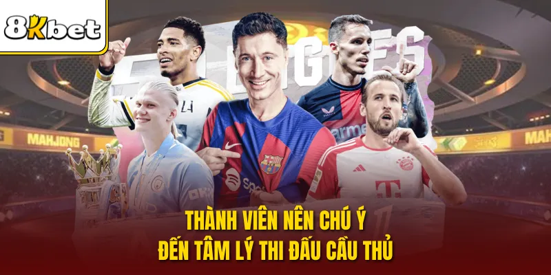 Thành viên nên chú ý đến tâm lý thi đấu cầu thủ
