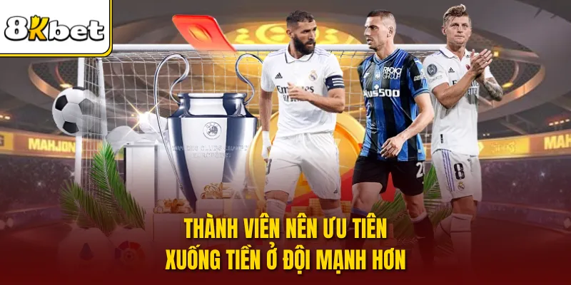 Thành viên nên ưu tiên xuống tiền ở đội mạnh hơn