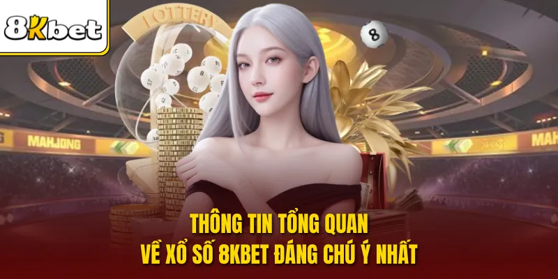 Thông tin tổng quan về xổ số 8KBET đáng chú ý nhất