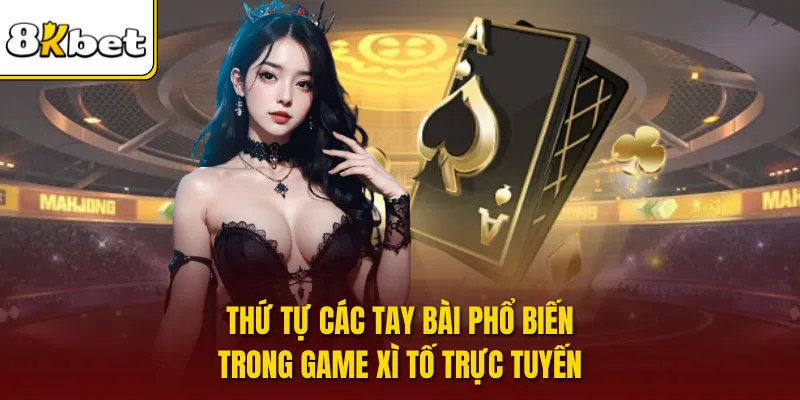 Thứ tự các tay bài phổ biến trong game xì tố trực tuyến